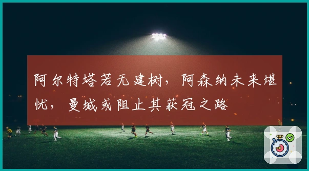 阿尔特塔若无建树，阿森纳未来堪忧，曼城或阻止其获冠之路